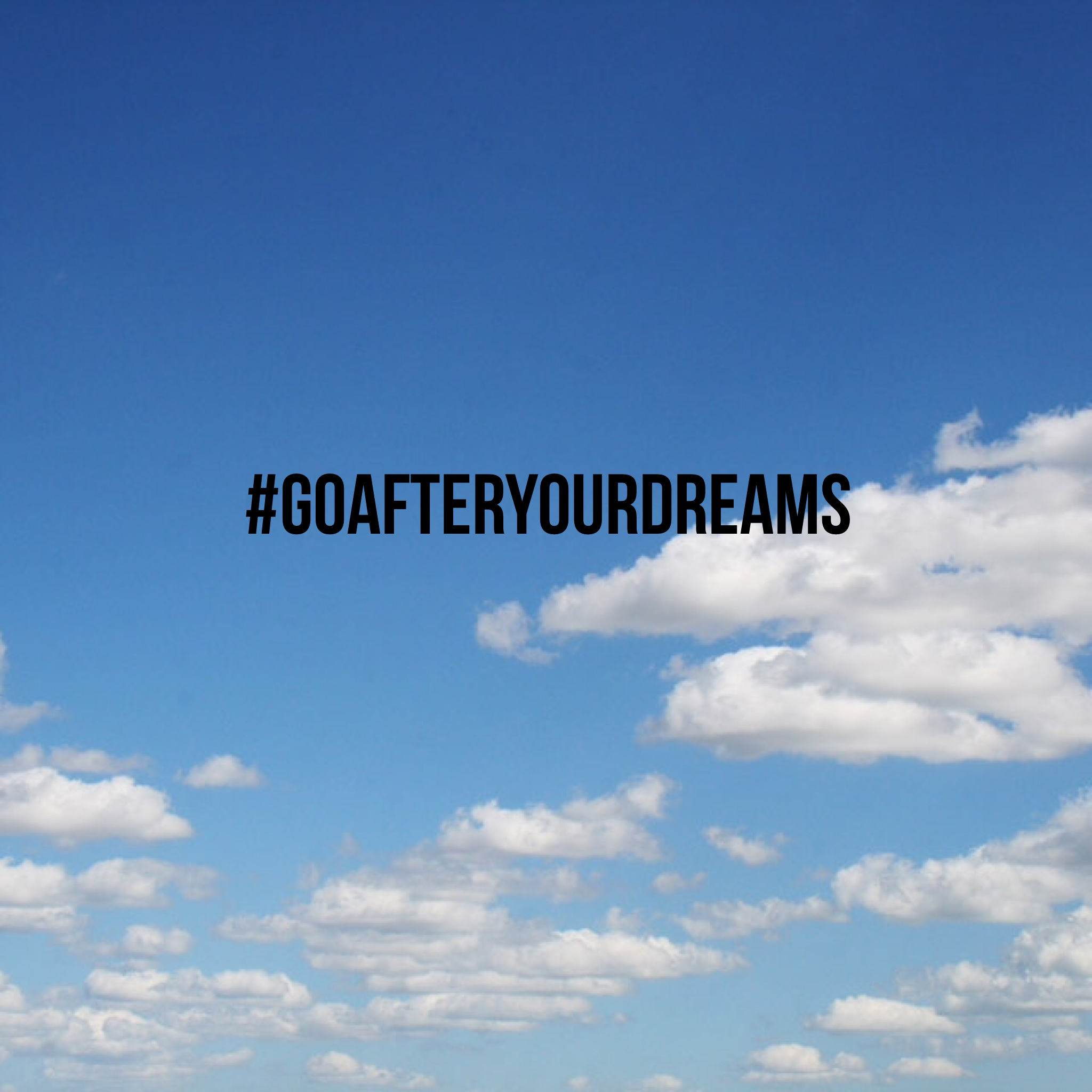 True Story: #goafteryourdreams