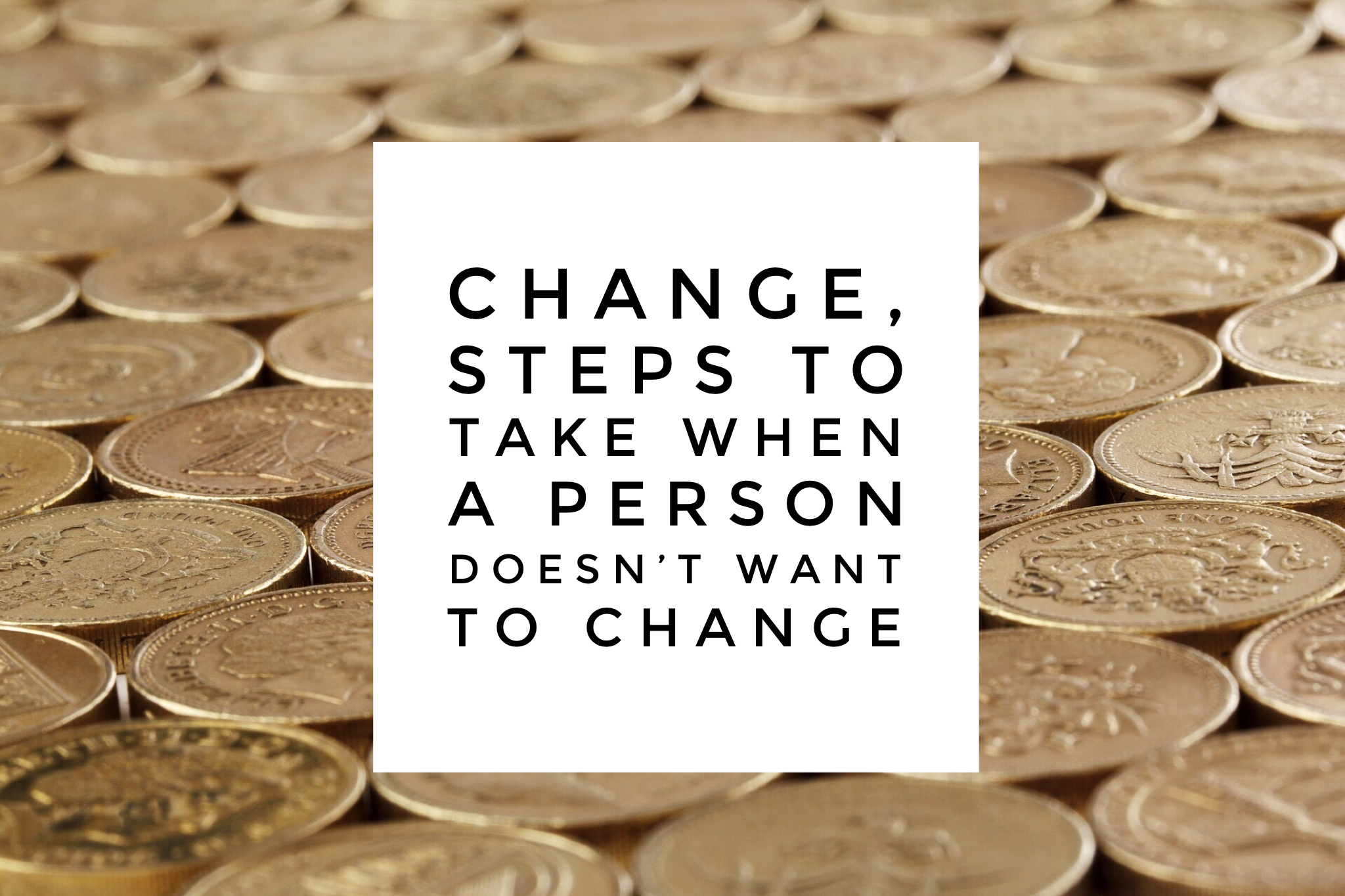 Change, Steps to take when a person doesn’t want to change