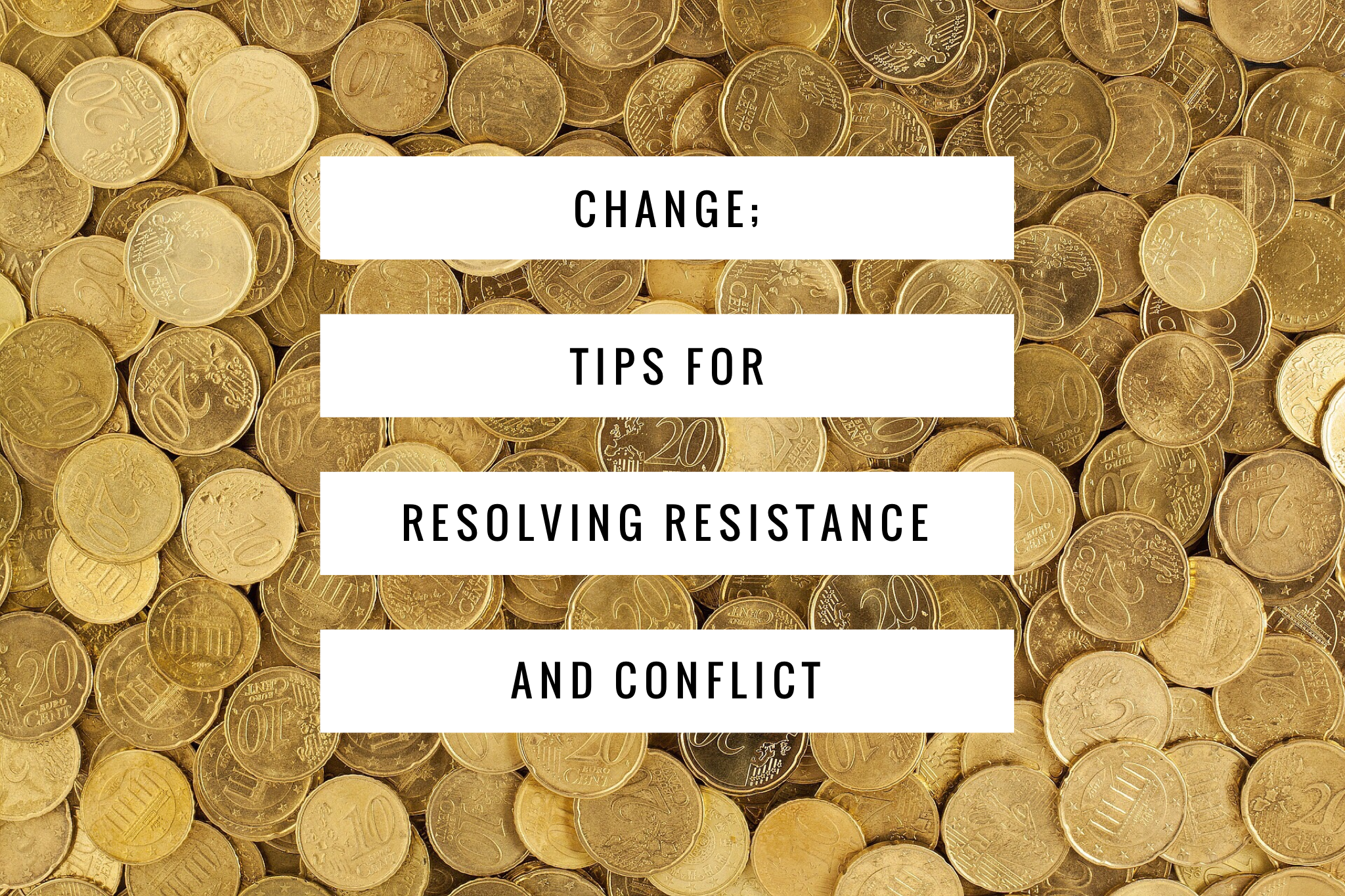 Change, tips for resolving resistance and conflict
