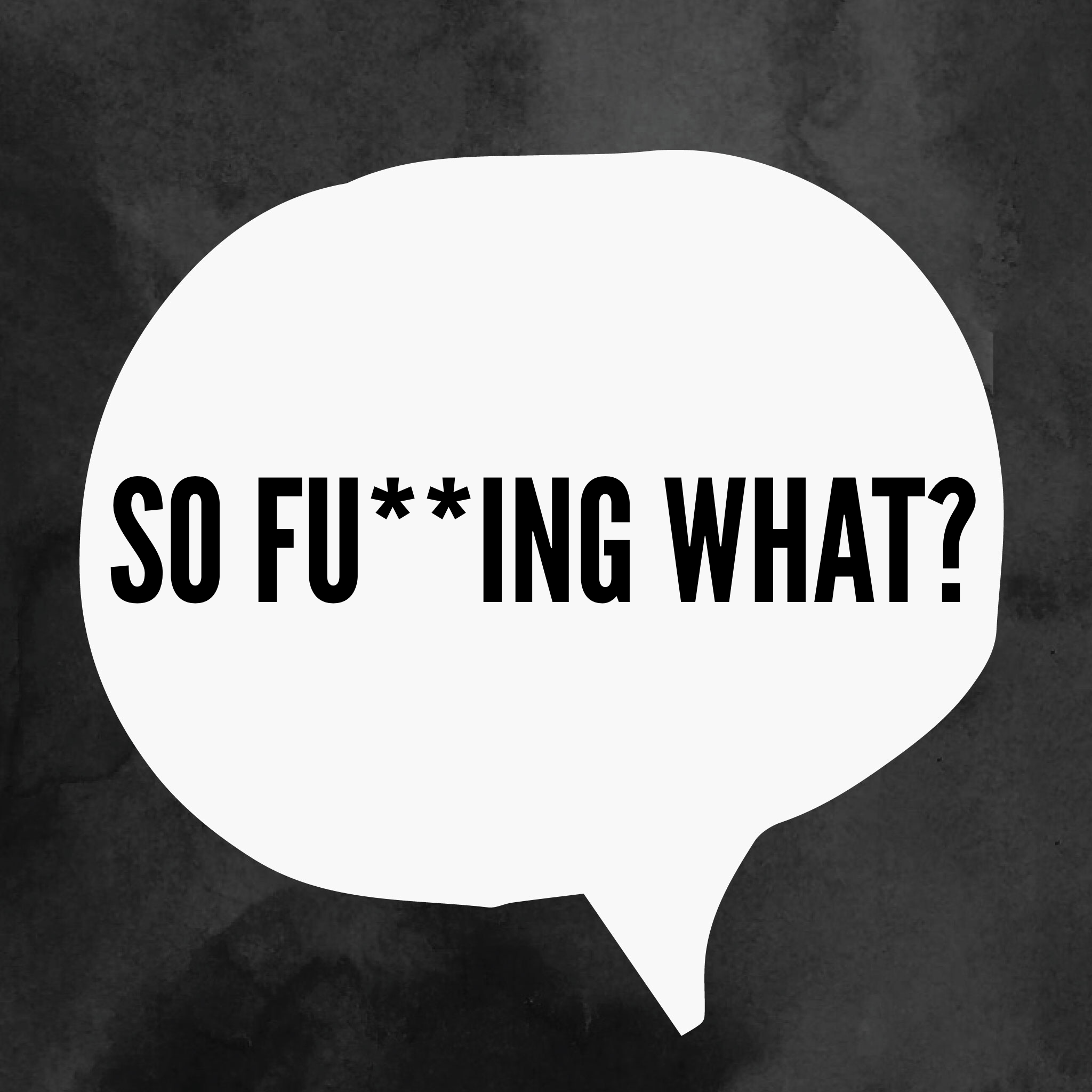 So Fu*+ing What?